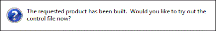 Prompt: "The requested product has been built. Would you like to try out the control file now?"